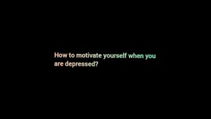 'How to motivate yourself when you are depressed?'