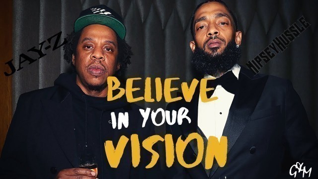 'BELIEVE IN YOUR VISION - Jay-Z & Nipsey Hussle Motivational Video (MUST WATCH)'