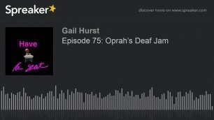 'Episode 75: Oprah’s Deaf Jam (part 4 of 4, made with Spreaker)'
