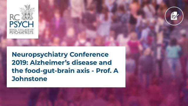 'Neuropsychiatry Conference 2019: Alzheimer’s disease and the food-gut-brain axis - Prof. A Johnstone'