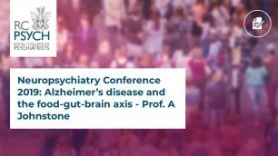 'Neuropsychiatry Conference 2019: Alzheimer’s disease and the food-gut-brain axis - Prof. A Johnstone'