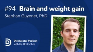 'Your brain drives weight gain with Stephan Guyenet, PhD – Diet Doctor Podcast'