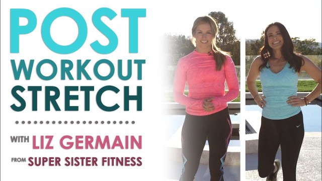'How to Stretch After a Workout with Liz Germain from Super Sister Fitness | Keri Glassman'