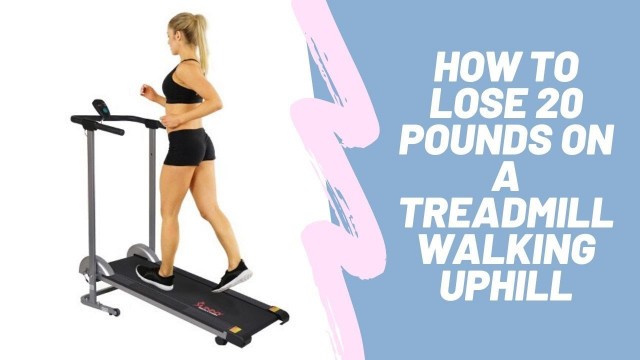 'How to Lose 20 Pounds on a Treadmill Walking Uphill'