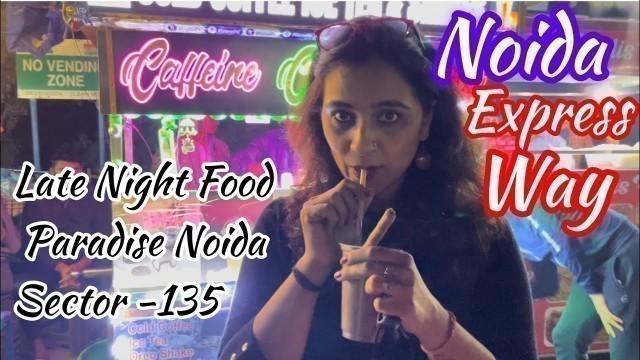 'Late Night enjoyment @Food Street| Night Life in Noida Sector 135|BINGE EATING near Noida Expressway'