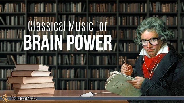 'Classical Music for Brain Power - Beethoven, Mozart, Bach...'