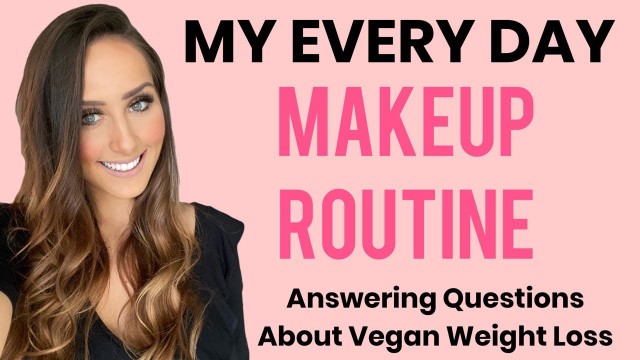 'My Every Day Makeup Routine / Answering Questions About Vegan Weight Loss On A WFPB Diet'
