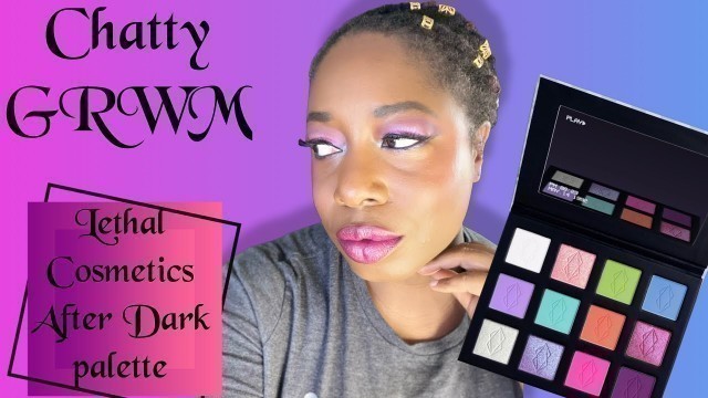 'Chatty GRWM using Lethal Cosmetics | bright eyeshadow on dark skin'