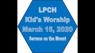 'LPCH Kid\'s Worship, March 15, 2020, Sermon on the Mount'