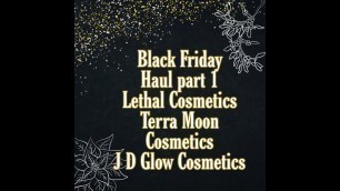 'BLACK FRIDAY HAUL PT 1 | LETHAL COSMETICS, TERRA MOON COSMETICS & JD GLOW COSMETICS | CNUTBUTRBEAUTY'