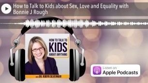 'How to Talk to Kids about Sex, Love and Equality with Bonnie J Rough'