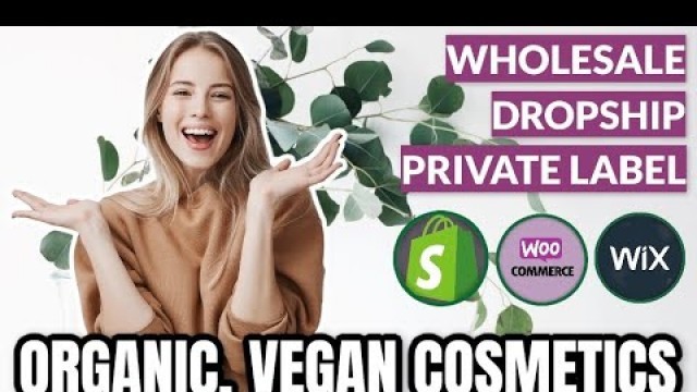 'HOW TO START YOUR WHOLESALE & DROPSHIPPING OF ORGANIC, NATURAL, VEGAN, CRUELTY-FREE COSMETICS'