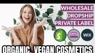 'HOW TO START YOUR WHOLESALE & DROPSHIPPING OF ORGANIC, NATURAL, VEGAN, CRUELTY-FREE COSMETICS'