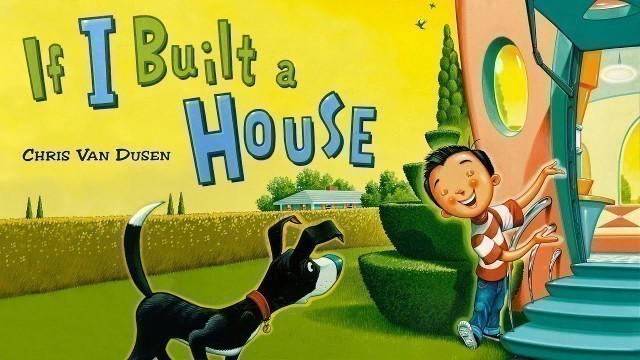 'If I Built a House – Read aloud kids book by Chris Van Dusen'