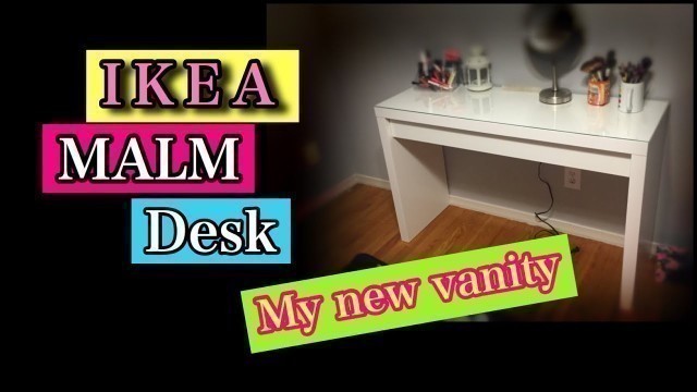 'IKEA Malm Desk + assembly. Vanity setup.'