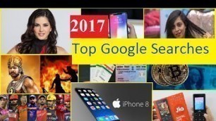 'Top 5 Google Searches In 2017 | I phone 8 I phone x  Bahubali 2  sunny Leone  Bitcoin Adhar Card'