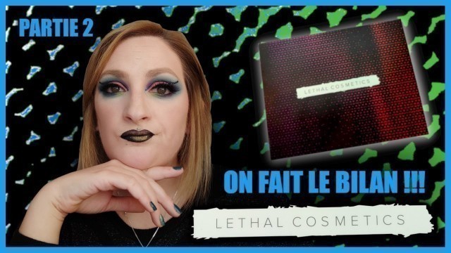 'NOUVEAUTE !!! LETHAL COSMETICS ON FAIT LE BILAN partie 2'