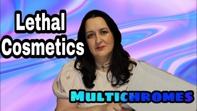 'Lethal Cosmetics Multichromes! First Impressions'
