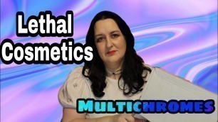 'Lethal Cosmetics Multichromes! First Impressions'