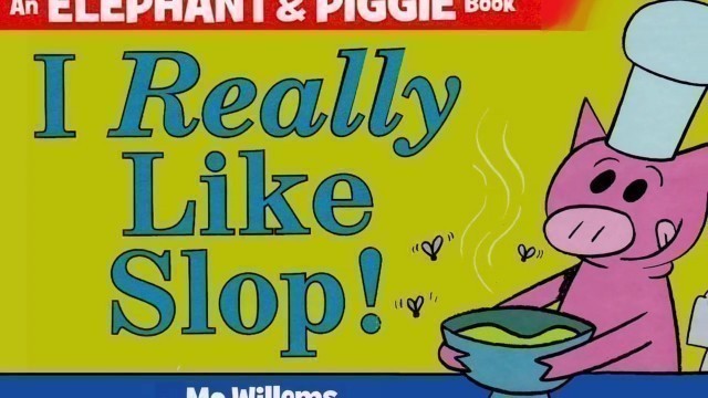 'An Elephant & Piggie book. I Really Like Slop read aloud.'