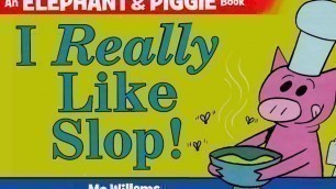'An Elephant & Piggie book. I Really Like Slop read aloud.'