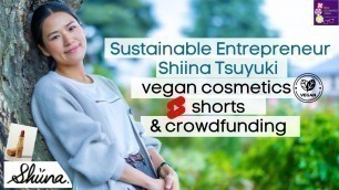 'Sustainable Entrepreneur Shiina Tsuyuki - vegan cosmetics, shorts + reels, crowdfunding in Japan'