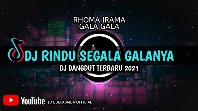 'DJ GALA GALA ( RINDU SEGALA GALA - GALANYA ) TIKTOK 2021'