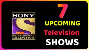 '7 Upcoming Sony Entertainment Television Shows | Sony Tv Upcoming Serials'