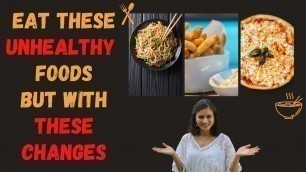 'Tips to change unhealthy food to healthy | Eat these unhealthy food but with these changes |'