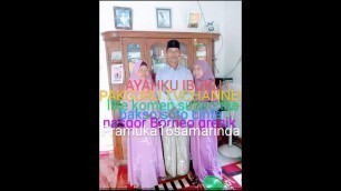 'AYAHKU IBUKU ENGKAULAH YANG ADA DALAM HATIKU KAMULAH SEGALA-GALANYA BAGIKU.'