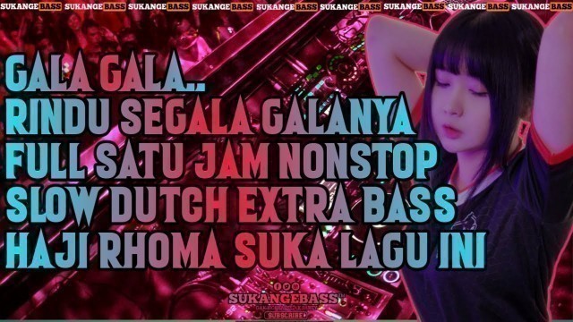 'DJ GALA GALA RINDU SEGALA GALANYA SLOW DUTCH | JUNGLE DUTCH TERBARU 2021 FULL BASS | SUKANGEBASS™'