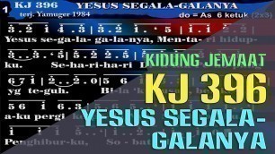 'KJ 396 - YESUS SEGALA-GALANYA'