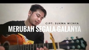 'MERUBAH SEGALA-GALANYA ( LAGU CIPTAAN SENDIRI) BY SUKMA WIJAYA'