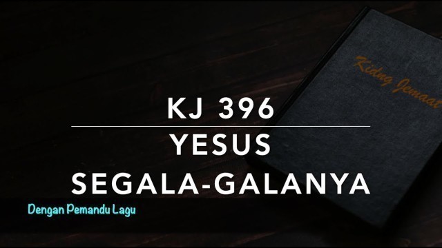 'KJ 396 — Yesus Segala-galanya (Jesus is All the World to Me) - Dengan Pemandu Lagu - Kidung Jemaat'