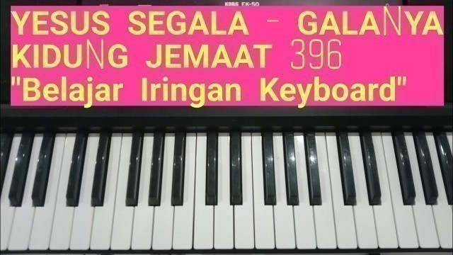 'Belajar Mengiringi Lagu KJ 396 - Yesus Segala - Galanya || Belajar Iringan Keyboard'