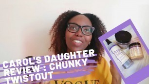 'CAROL\'S DAUGHTER REVIEW| CHUNKY TWISTOUT|PROTECTIVE STYLES|PRODUCT REVIEW| TYPE 4 HAIR|SOUTH AFRICAN'