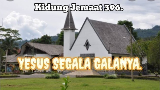 'KJ 396 - YESUS SEGALA GALANYA.'