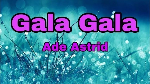 'Ade Astrid Gala Gala (Cover) Lirik Lagu.'
