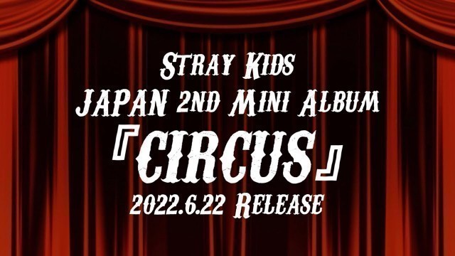 'Stray Kids JAPAN 2nd Mini Album『CIRCUS』(Information Video)'