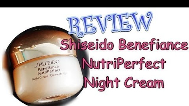 'Review Shiseido Benefiance NutriPerfect Night Cream| Japanese skincare'