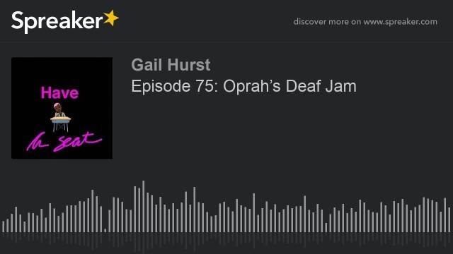 'Episode 75: Oprah’s Deaf Jam (part 1 of 4, made with Spreaker)'