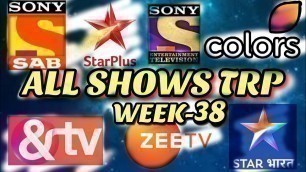 'Week 38 - All Indian SHOWS TRP - STAR Plus, SAB TV, Colors TV, Zee TV, Sony TV, And TV, STAR Bharat'