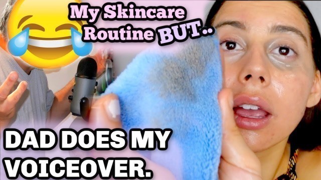 MY SKINCARE ROUTINE BUT.. MY DAD DOES MY VOICEOVER OMG LOL.