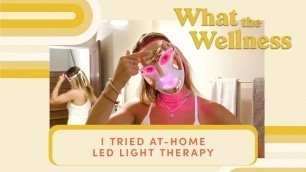 'I Tried LED Light Therapy for Clearer Skin | What The Wellness | Well+Good'