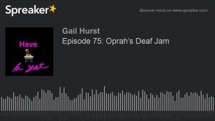 'Episode 75: Oprah’s Deaf Jam (part 2 of 4, made with Spreaker)'