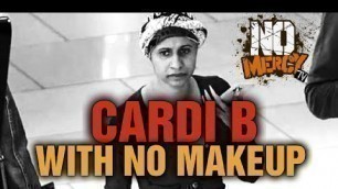 'Cardi B With No Makeup | NoMercyTV'