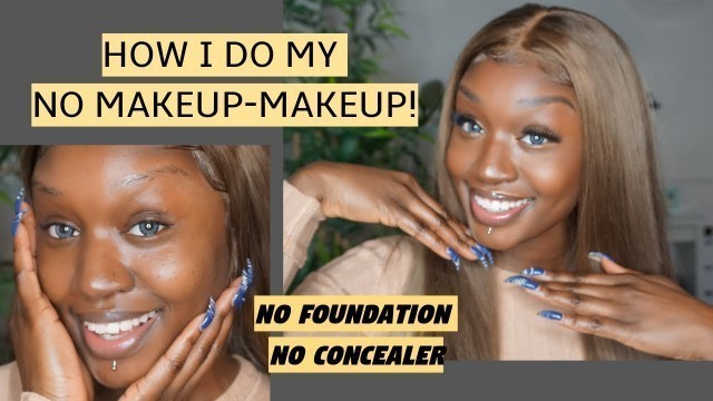 'HOW I DO MY NO MAKEUP-MAKEUP WITHOUT USING FOUNDATION & CONCEALER! Is this weird? | FT NADULA HAIR'
