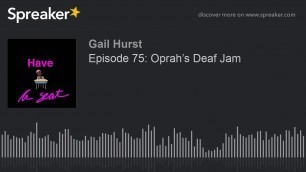 'Episode 75: Oprah’s Deaf Jam (part 3 of 4, made with Spreaker)'