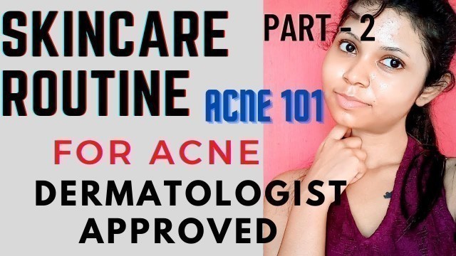 ACNE 101 : Dermatologist Recommended Skincare Routine for Acne Prone Skin | Part - 2