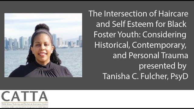 Intersection of Hair Care and Self Esteem for Black Foster Youth presented by Tanisha Fulcher, PsyD